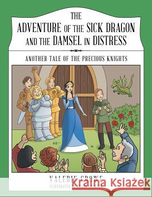 The Adventure of the Sick Dragon and the Damsel in Distress: Another Tale of the Precious Knights Valerie Crowe 9781480830950 Archway Publishing