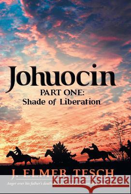 Johuocin: Part One: Shade of Liberation J Elmer Tesch 9781480832053 Archway Publishing