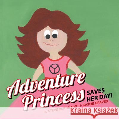 Adventure Princess Saves Her Day Steve Burghardt, Kassie Graves 9781480832411