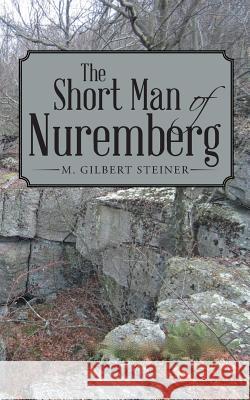 The Short Man of Nuremberg M Gilbert Steiner 9781480832732 Archway Publishing