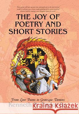 The Joy of Poetry and Short Stories: From Love Poems to Grotesque Demons Kenneth R Taylor, Sr 9781480834873 Archway Publishing