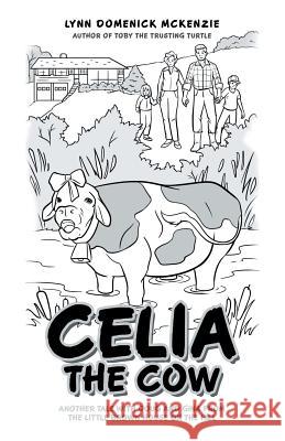 Celia the Cow: Another Tale with Doug and Gina from the Little Brown House on the Hill Lynn Domenick McKenzie 9781480835245
