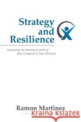 Strategy and Resilience: Sustaining the Healthy Growth of Your Company Is Your Business Ramon Martinez 9781480836099