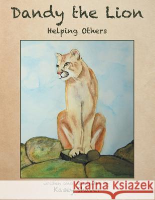 Dandy the Lion: Helping Others Kasey Shaver 9781480837300 Archway Publishing