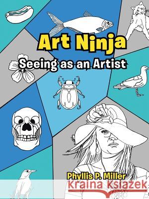 Art Ninja: Seeing as an Artist Phyllis P. Miller 9781480838826