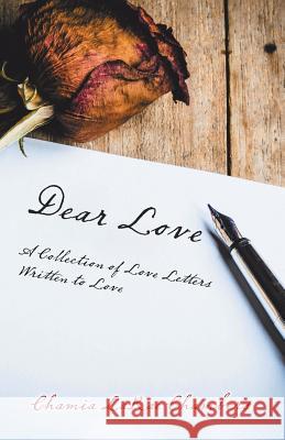 Dear Love: A Collection of Love Letters Written to Love Chamia Larae Chambers 9781480838840