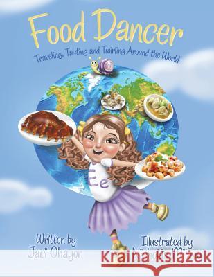 Food Dancer: Traveling, Tasting and Twirling Around the World Jaci Ohayon 9781480840393