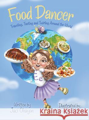 Food Dancer: Traveling, Tasting and Twirling Around the World Jaci Ohayon 9781480840409 Archway Publishing