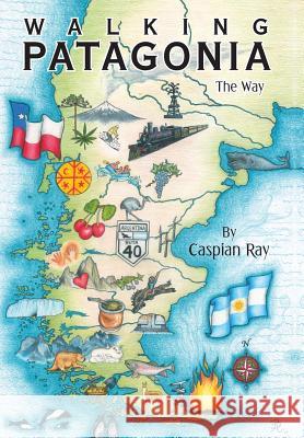 Walking Patagonia: The Way Caspian Ray 9781480840447 Archway Publishing
