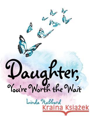 Daughter, You're Worth the Wait Linda Hubbard 9781480840812 Archway Publishing