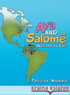 Ava and Salomé: Welcome to Cali! Woodard, Patricia L. 9781480841185 Archway Publishing