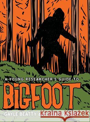 A Young Researcher's Guide to Bigfoot Gayle Beatty Deborah Ray 9781480841505