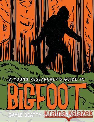 A Young Researcher's Guide to Bigfoot Gayle Beatty Deborah Ray 9781480841529