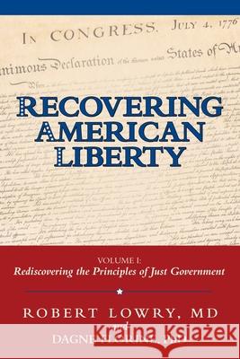 Recovering American Liberty: Volume 1: Rediscovering the Principles of Just Government Robert Lowr Dagne Florin 9781480841680 Archway Publishing