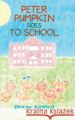 Peter Pumpkin Goes to School Peter Nanra 9781480841970 Archway Publishing