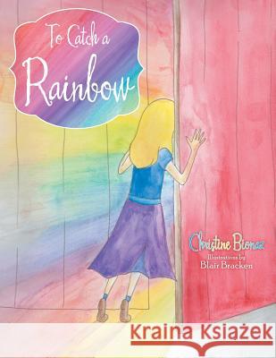 To Catch a Rainbow Christine Bionaz 9781480842083 Archway Publishing
