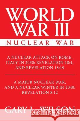 World War III: Nuclear War Gary L. Wilson 9781480842274