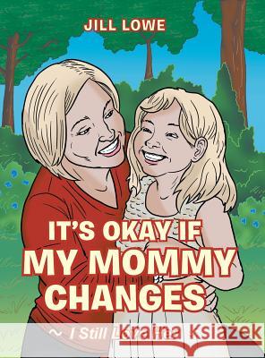 It's Okay If My Mommy Changes: I Still Love Her Jill Lowe 9781480842960 Archway Publishing