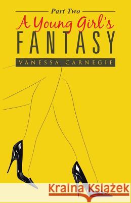 A Young Girl's Fantasy: Part Two Carnegie, Vanessa 9781480843295