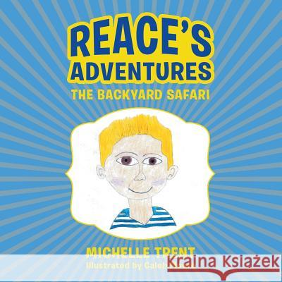 Reace's Adventures: The Backyard Safari Michelle Trent 9781480843318