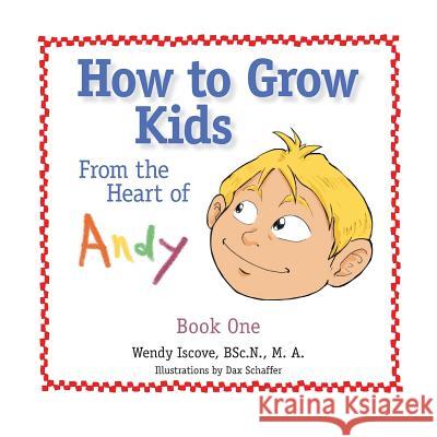 How to Grow Kids: From the Heart of Andy Bsc N M a Iscove 9781480844094 Archway Publishing