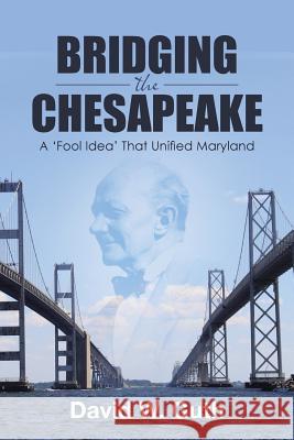 Bridging the Chesapeake: A 'Fool Idea' That Unified Maryland David W Guth (University of Kansas USA) 9781480844452