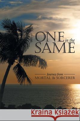 One in the Same: Journey from Mortal To Sorcerer Breeden, Douglas a. 9781480844667