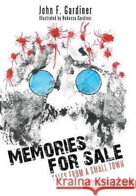 Memories for Sale: Tales from a Small Town John F Gardiner 9781480844773