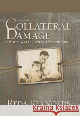 Collateral Damage: A World War II Orphan: Lost and Found Reda Reynolds 9781480844919