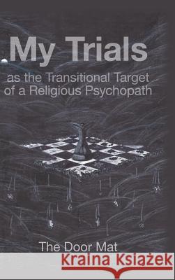 My Trials: as the Transitional Target of a Religious Psychopath Dr Mark Wilson (Michigan State University USA) 9781480845237 Archway Publishing