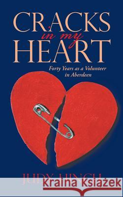 Cracks in My Heart: Forty Years as a Volunteer in Aberdeen Judy Hinch 9781480845985