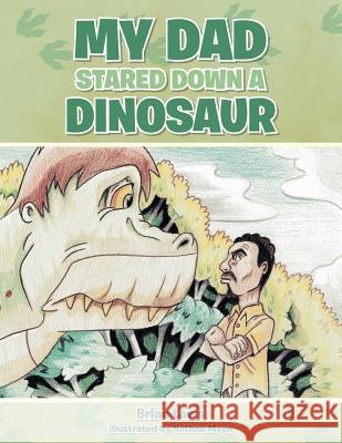 My Dad Stared Down a Dinosaur Brian Laws 9781480846166