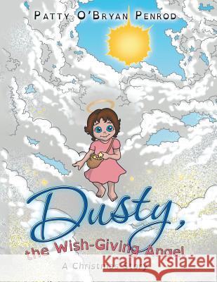 Dusty, the Wish-Giving Angel: A Christmas Story Patty O'Bryan Penrod 9781480846777 Archway Publishing