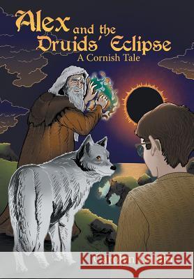 Alex and the Druids' Eclipse: A Cornish Tale Carolyn Griffin 9781480847040 Archway Publishing