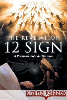 The Revelation 12 Sign: A Prophetic Sign for the Ages Phil Moser 9781480847200