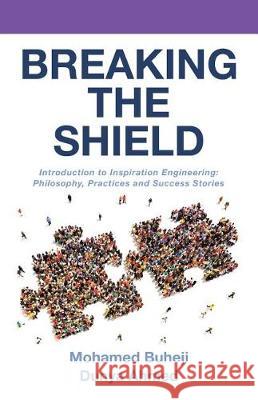 Breaking the Shield: Introduction to Inspiration Engineering: Philosophy, Practices and Success Stories Mohamed Buheji, Dunya Ahmed 9781480848061 Archway Publishing