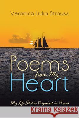 Poems from My Heart: My Life Stories Disguised in Poems Veronica Lidia Strauss 9781480848528 Archway Publishing