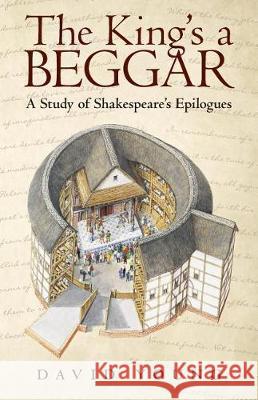 The King's a Beggar: A Study of Shakespeare's Epilogues David Young (Insead France) 9781480849044