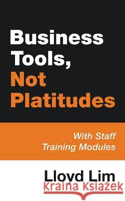 Business Tools, Not Platitudes: With Staff Training Modules Lloyd Lim 9781480850033 Archway Publishing