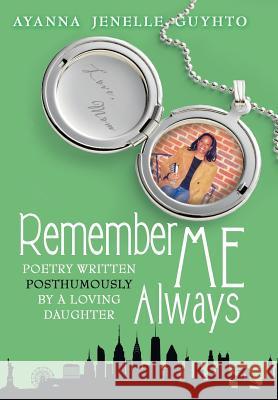 Remember ME Always: Poetry Written Posthumously by a Loving Daughter Guyhto, Ayanna Jenelle 9781480850910 Archway Publishing