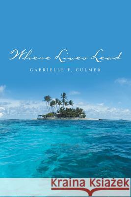 Where Lives Lead Gabrielle F Culmer 9781480851979 Archway Publishing