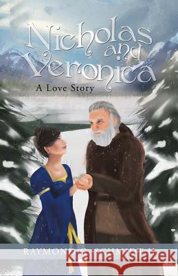 Nicholas and Veronica: A Love Story Raymond G. Schmid 9781480852228 Archway Publishing