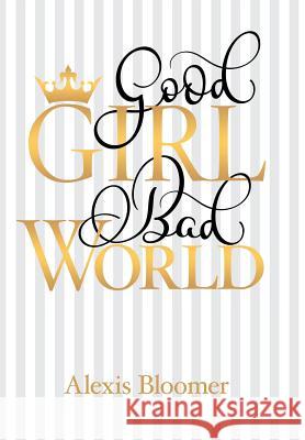 Good Girl Bad World Alexis Bloomer 9781480853294