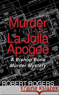 Murder at the La Jolla Apogee: A Bishop Bone Murder Mystery Robert Rogers (Mississippi State University USA) 9781480854987