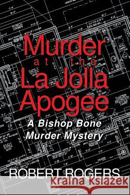 Murder at the La Jolla Apogee: A Bishop Bone Murder Mystery Robert Rogers (Mississippi State University USA) 9781480855007