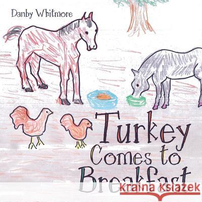 Turkey Comes to Breakfast Danby Whitmore 9781480855045 Archway Publishing