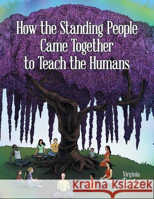 How the Standing People Came Together to Teach the Humans Virginia Tarin 9781480855564