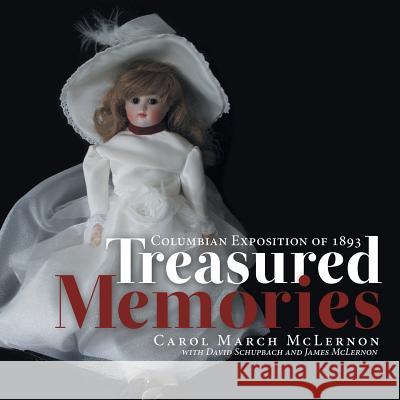 Treasured Memories: Columbian Exposition of 1893 Carol March McLernon, David Schupbach, James McLernon 9781480855953 Archway Publishing