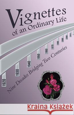 Vignettes of an Ordinary Life: Nine Decades Bridging Two Centuries Marian Adams 9781480855977