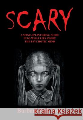 Scary: A Spine-Splintering Slide into What Lies Inside the Psychotic Mind Barbara Eck Tosi 9781480856349 Archway Publishing